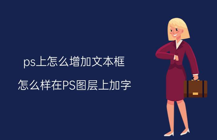 ps上怎么增加文本框 怎么样在PS图层上加字？